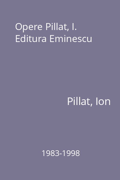 Opere Pillat, I. Editura Eminescu