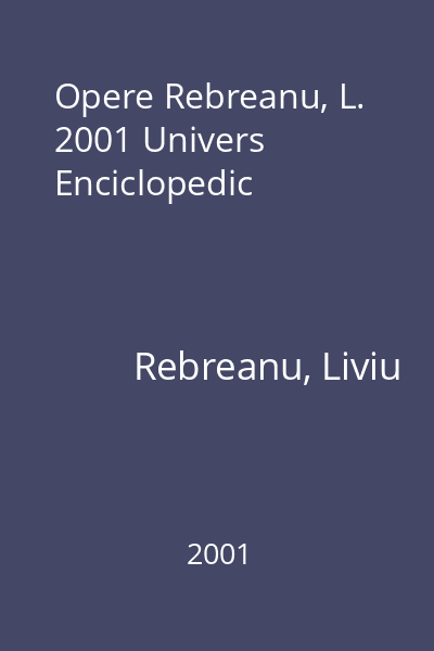 Opere Rebreanu, L. 2001 Univers Enciclopedic