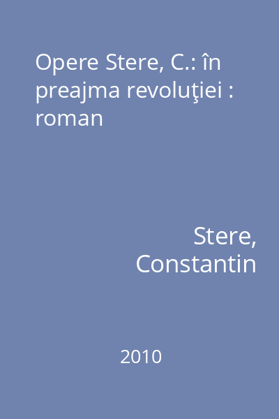 Opere Stere, C.: în preajma revoluţiei : roman