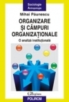 Organizare şi câmpuri organizaţionale : o analiză instituţională