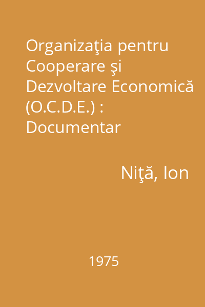 Organizaţia pentru Cooperare şi Dezvoltare Economică (O.C.D.E.) : Documentar