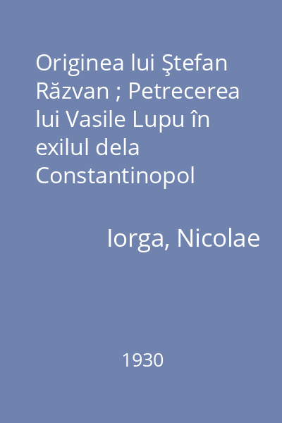 Originea lui Ştefan Răzvan ; Petrecerea lui Vasile Lupu în exilul dela Constantinopol