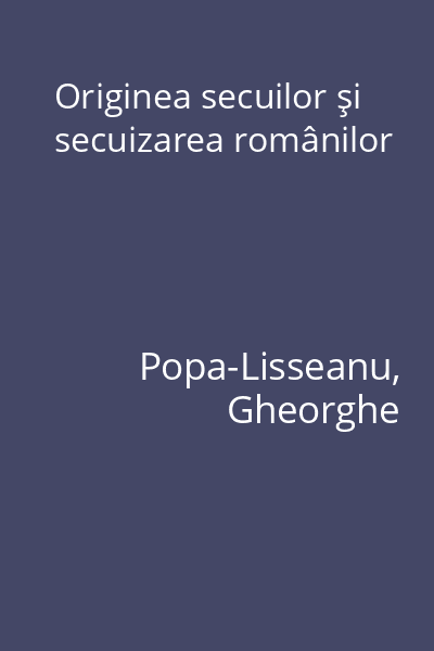 Originea secuilor şi secuizarea românilor