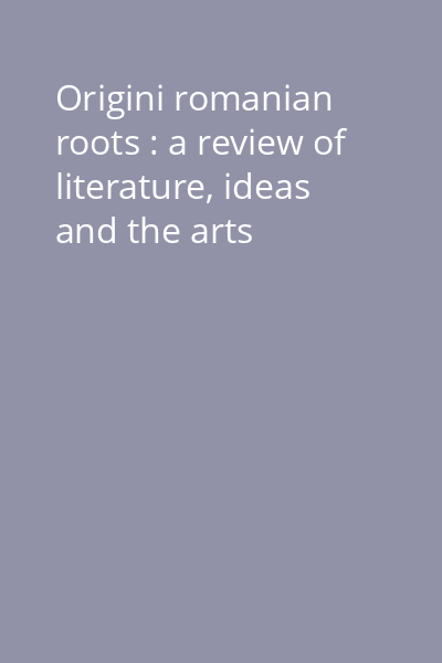 Origini romanian roots : a review of literature, ideas and the arts