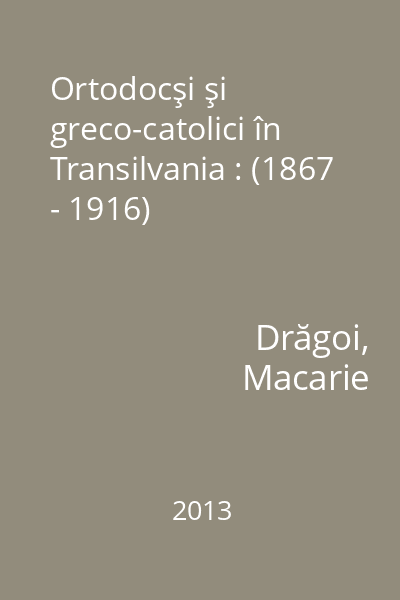 Ortodocşi şi greco-catolici în Transilvania : (1867 - 1916)
