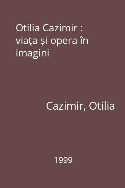 Otilia Cazimir : viaţa şi opera în imagini