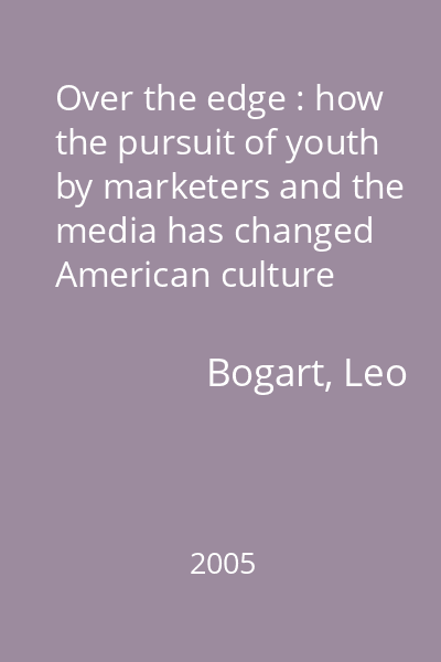 Over the edge : how the pursuit of youth by marketers and the media has changed American culture