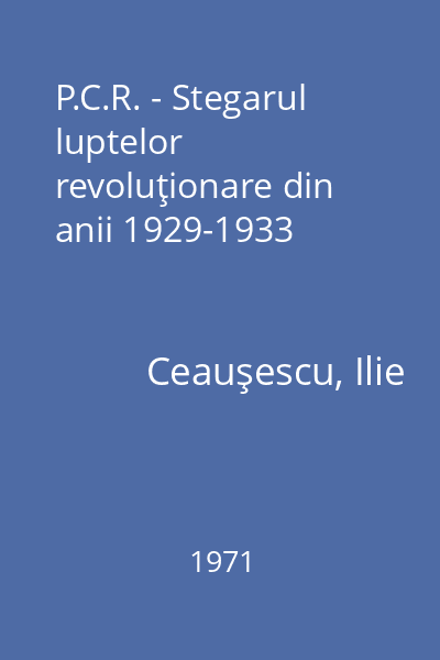 P.C.R. - Stegarul luptelor revoluţionare din anii 1929-1933