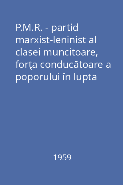 P.M.R. - partid marxist-leninist al clasei muncitoare, forţa conducătoare a poporului în lupta pentru construirea socialismului (lecţia)