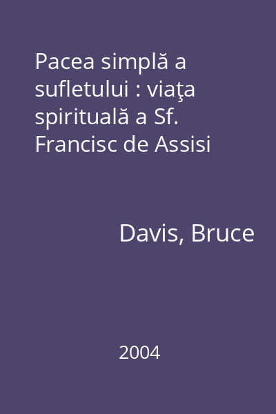 Pacea simplă a sufletului : viaţa spirituală a Sf. Francisc de Assisi
