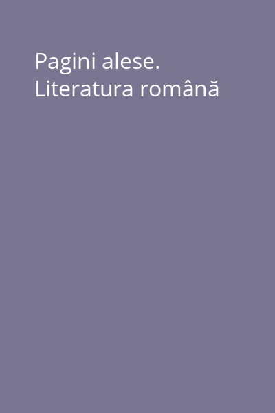 Pagini alese. Literatura română