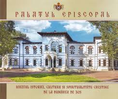 Palatul Episcopal - Muzeul Istoriei, Culturii şi Spiritualităţii Creştine de la Dunărea de Jos