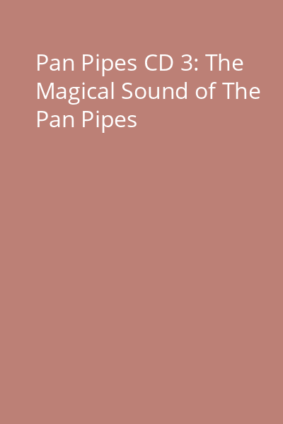 Pan Pipes CD 3: The Magical Sound of The Pan Pipes