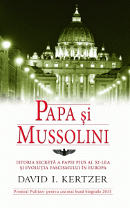 Papa şi Mussolini : istoria secretă a papei Pius al XI-lea şi evoluţia fascismului în Europa