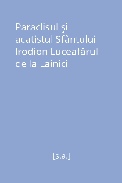 Paraclisul şi acatistul Sfântului Irodion Luceafărul de la Lainici