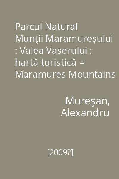 Parcul Natural Munţii Maramureşului : Valea Vaserului : hartă turistică = Maramures Mountains Nature Park : Vaser Valley map : tourist map