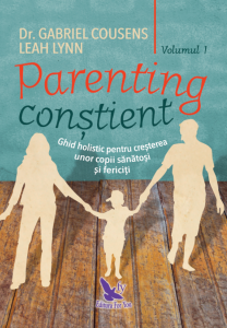Parenting conştient : ghid holistic pentru creşterea unor copii sănătoşi şi fericiţi Vol. 1