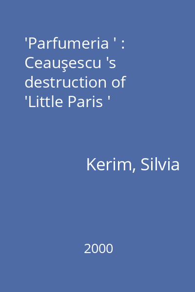 'Parfumeria ' : Ceauşescu 's destruction of 'Little Paris '