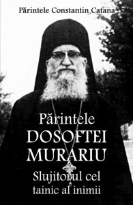 Părintele Dosoftei Murariu : slujitorul cel tainic al inimii