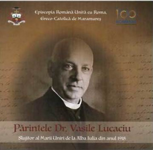 Părintele Dr. Vasile Lucaciu - slujitor al Marii Uniri de la Alba Iulia din anul 1918