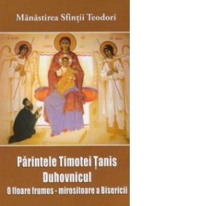 Părintele Timotei Țanis Duhovnicul : o floare frumos-mirositoare a Bisericii