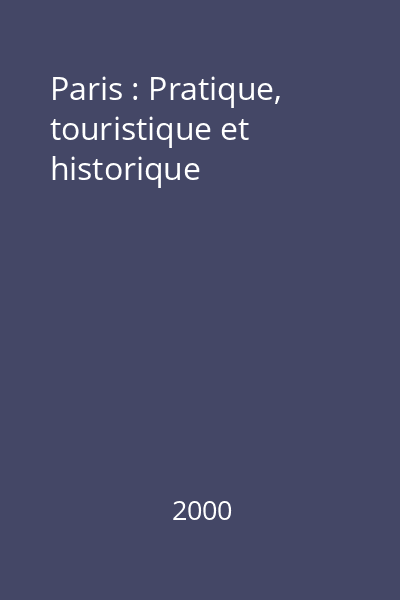 Paris : Pratique, touristique et historique