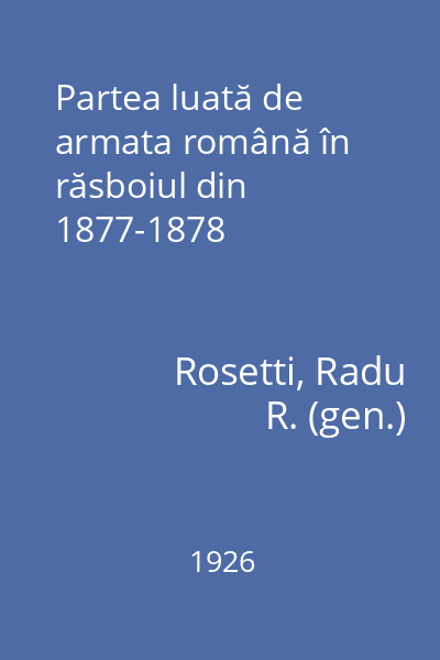 Partea luată de armata română în răsboiul din 1877-1878