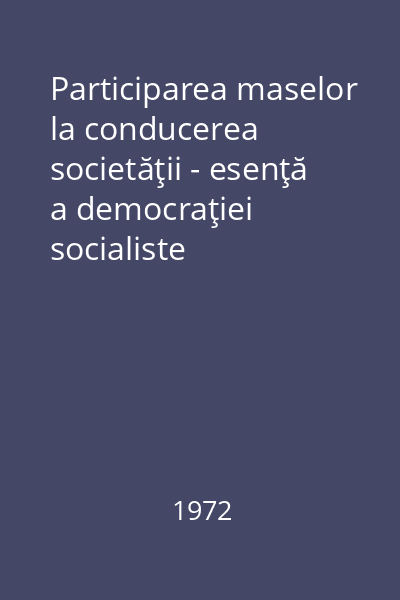 Participarea maselor la conducerea societăţii - esenţă a democraţiei socialiste