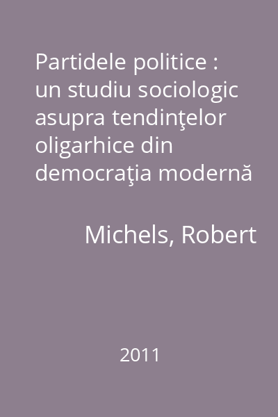 Partidele politice : un studiu sociologic asupra tendinţelor oligarhice din democraţia modernă