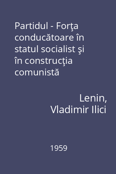Partidul - Forţa conducătoare în statul socialist şi în construcţia comunistă