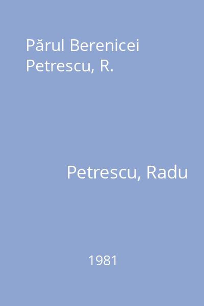 Părul Berenicei Petrescu, R.
