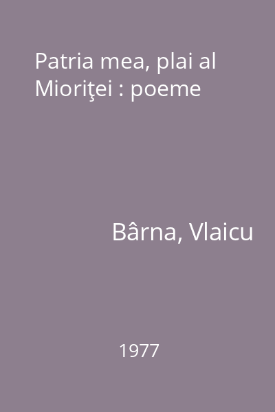 Patria mea, plai al Mioriţei : poeme