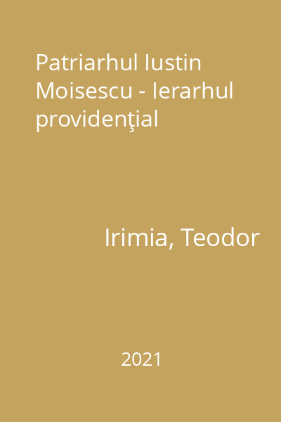 Patriarhul Iustin Moisescu - Ierarhul providenţial