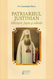 Patriarhul Justinian : mărturii, fapte şi adevăr
