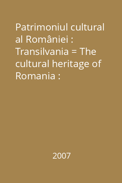 Patrimoniul cultural al României : Transilvania = The cultural heritage of Romania : Transylvania