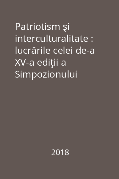 Patriotism şi interculturalitate : lucrările celei de-a XV-a ediţii a Simpozionului Naţional cu Participare Internaţională „Dimitrie Cantemir şi vocaţia europeană a gândirii româneşti”, Iaşi, 29 octombrie 2018