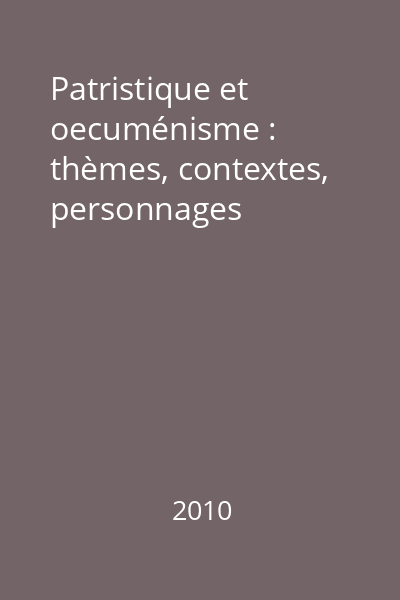 Patristique et oecuménisme : thèmes, contextes, personnages