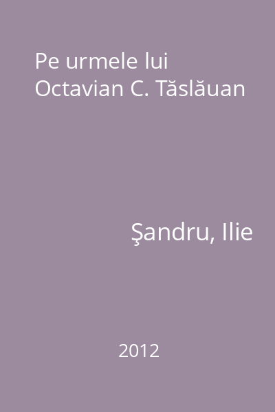 Pe urmele lui Octavian C. Tăslăuan