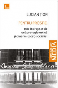 Pentru prostie : mic îndreptar de culturologie estică şi cinema (post) socialist