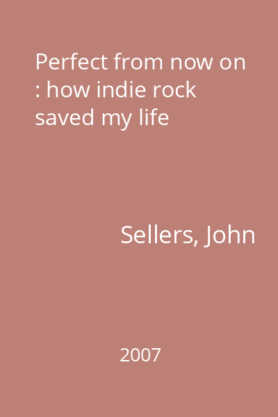 Perfect from now on : how indie rock saved my life