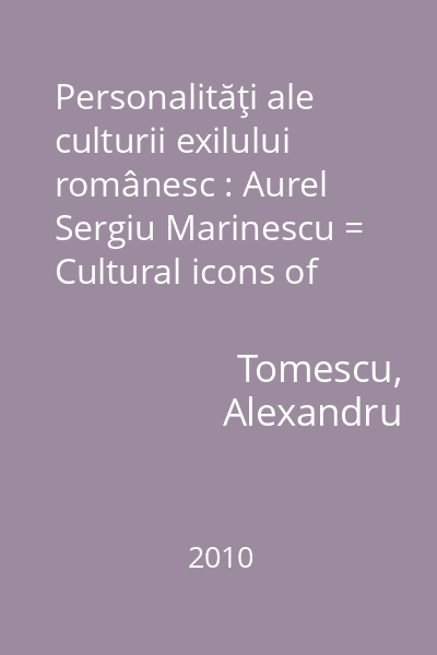 Personalităţi ale culturii exilului românesc : Aurel Sergiu Marinescu = Cultural icons of the romanian exile : Aurel Sergiu Marinescu
