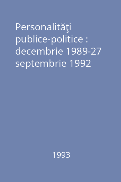 Personalităţi publice-politice : decembrie 1989-27 septembrie 1992