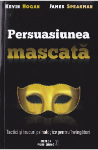 Persuasiunea mascată : tactici şi trucuri psihologice pentru învingători