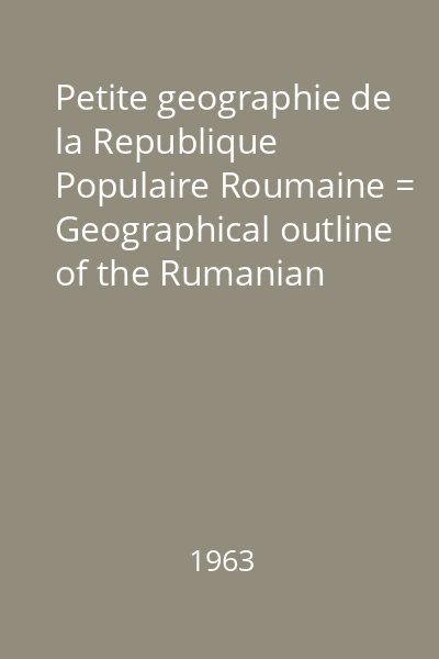 Petite geographie de la Republique Populaire Roumaine = Geographical outline of the Rumanian People 's Republic = Boceto geografico de la Republica Popular Rumana