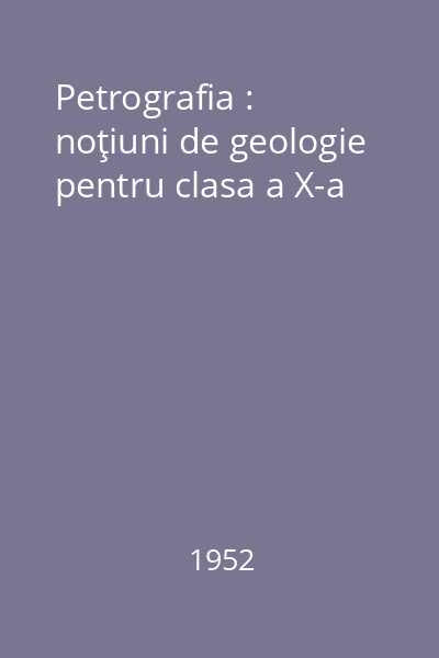 Petrografia : noţiuni de geologie pentru clasa a X-a