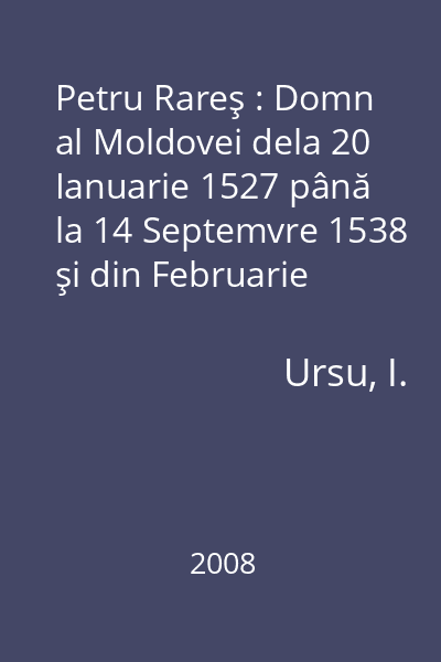 Petru Rareş : Domn al Moldovei dela 20 Ianuarie 1527 până la 14 Septemvre 1538 şi din Februarie 1541 până la 3 Septemvre 1546 : [facsimil]