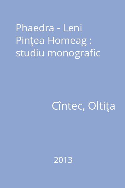 Phaedra - Leni Pinţea Homeag : studiu monografic