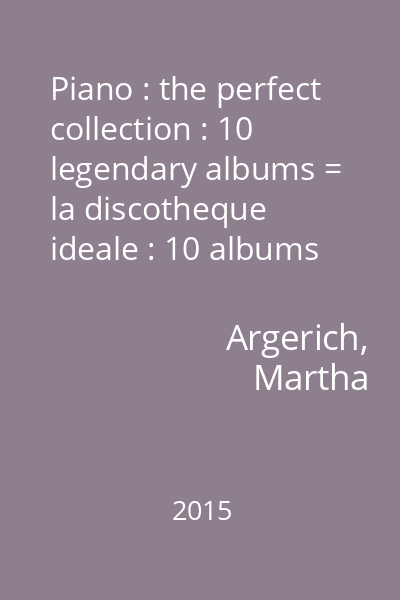 Piano : the perfect collection : 10 legendary albums = la discotheque ideale : 10 albums de legende CD 1 : Martha Argerich : Robert Schumann : Fantasie Op. 17 ; Joseph Haydn : Piano concerto No. 11
