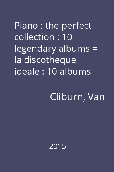 Piano : the perfect collection : 10 legendary albums = la discotheque ideale : 10 albums de legende CD 10 : Van Cliburn : Peter Tchaikovski : Pano concerto No. 1 : Serguei Prokofiev...