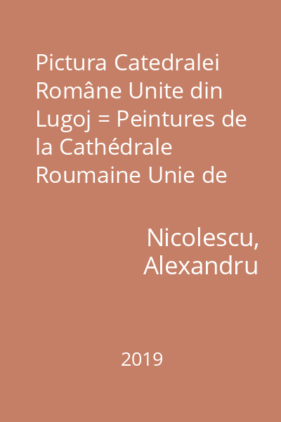 Pictura Catedralei Române Unite din Lugoj = Peintures de la Cathédrale Roumaine Unie de Lugoj